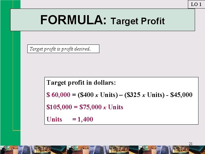 LO 1 FORMULA: Target Profit Target profit is profit desired. Target profit in dollars: