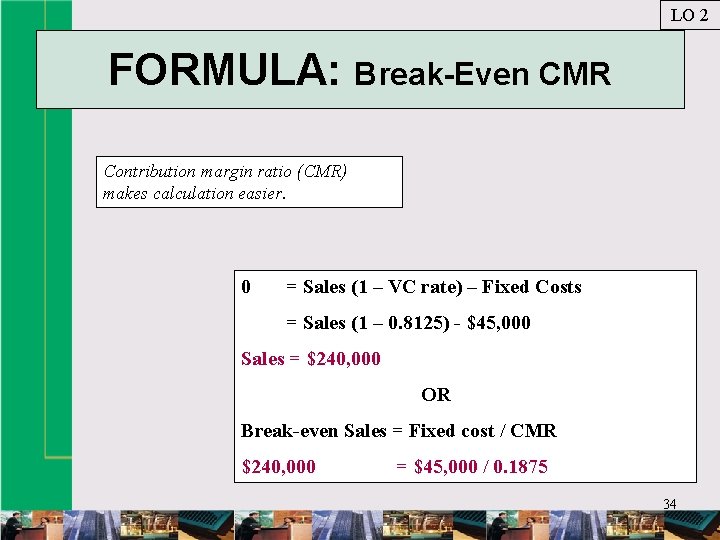 LO 2 FORMULA: Break-Even CMR Contribution margin ratio (CMR) makes calculation easier. 0 =