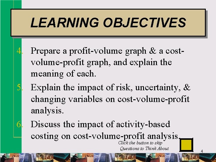 LEARNING OBJECTIVES 4. Prepare a profit-volume graph & a costvolume-profit graph, and explain the