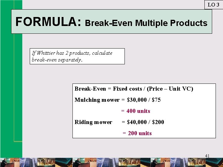 LO 3 FORMULA: Break-Even Multiple Products If Whittier has 2 products, calculate break-even separately.