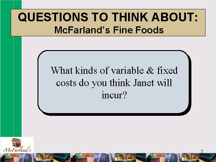 QUESTIONS TO THINK ABOUT: Mc. Farland’s Fine Foods What kinds of variable & fixed