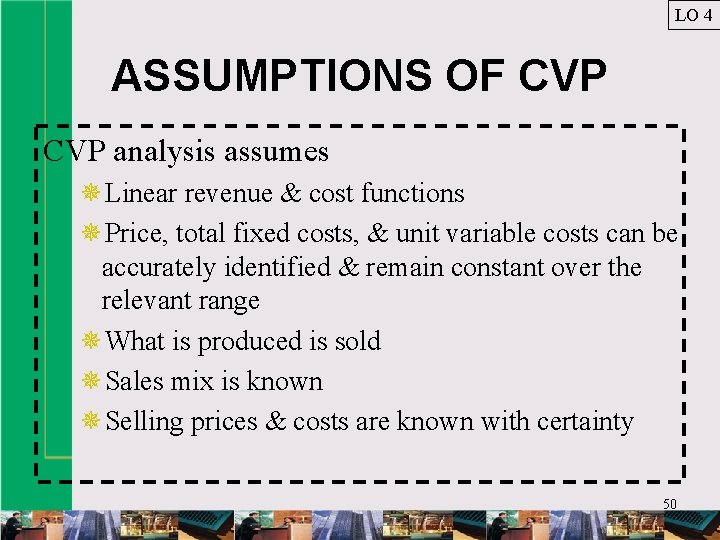 LO 4 ASSUMPTIONS OF CVP analysis assumes ¯Linear revenue & cost functions ¯Price, total