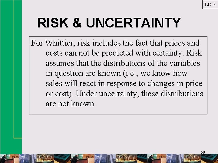 LO 5 RISK & UNCERTAINTY For Whittier, risk includes the fact that prices and