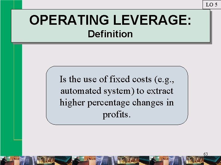 LO 5 OPERATING LEVERAGE: Definition Is the use of fixed costs (e. g. ,