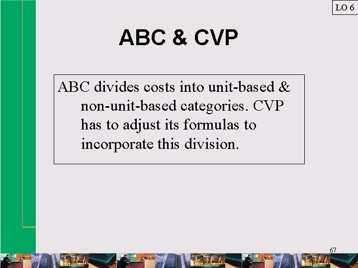 LO 6 ABC & CVP ABC divides costs into unit-based & non-unit-based categories. CVP