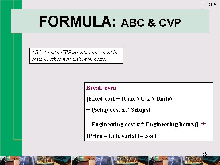 LO 6 FORMULA: ABC & CVP ABC breaks CVP up into unit variable costs