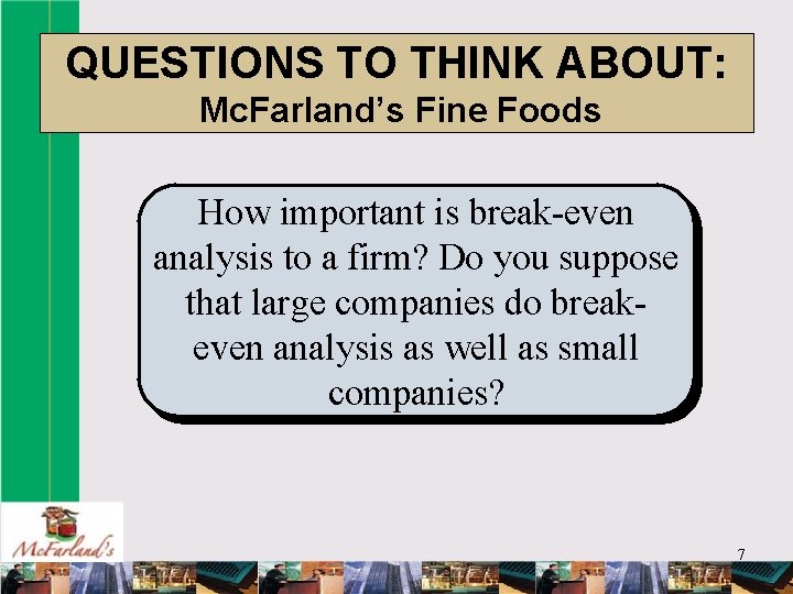 QUESTIONS TO THINK ABOUT: Mc. Farland’s Fine Foods How important is break-even analysis to