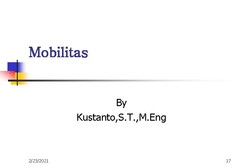 Mobilitas By Kustanto, S. T. , M. Eng 2/23/2021 17 