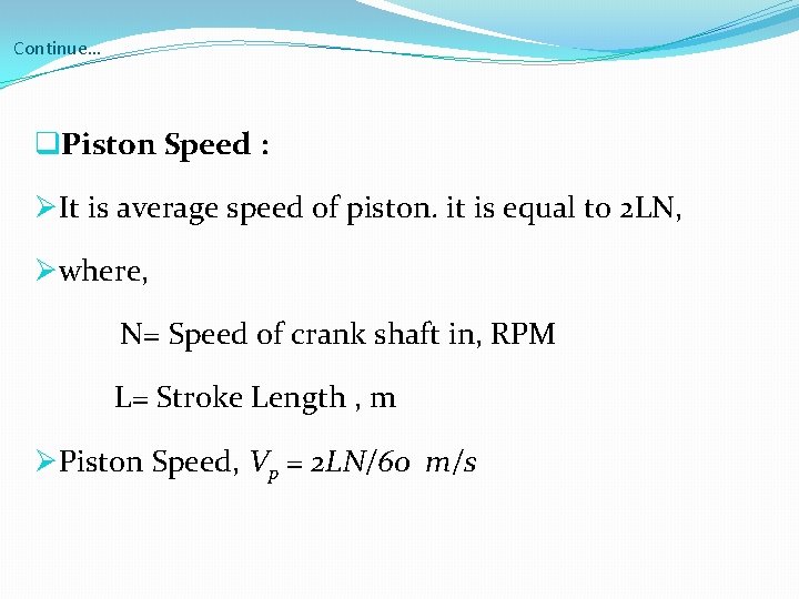 Continue… q. Piston Speed : ØIt is average speed of piston. it is equal