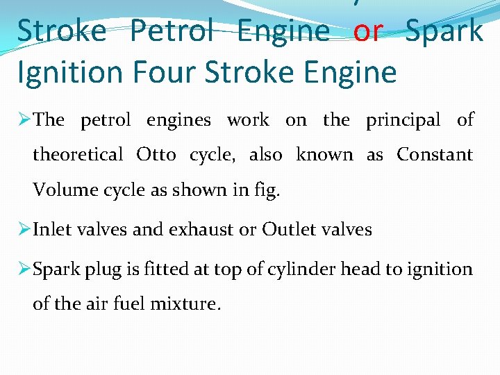 Stroke Petrol Engine or Spark Ignition Four Stroke Engine ØThe petrol engines work on