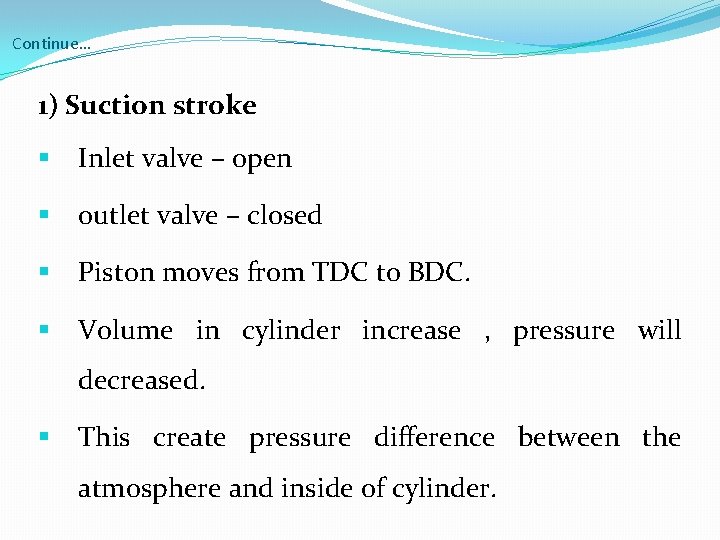 Continue… 1) Suction stroke § Inlet valve – open § outlet valve – closed
