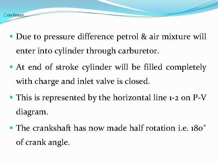Continue… § Due to pressure difference petrol & air mixture will enter into cylinder