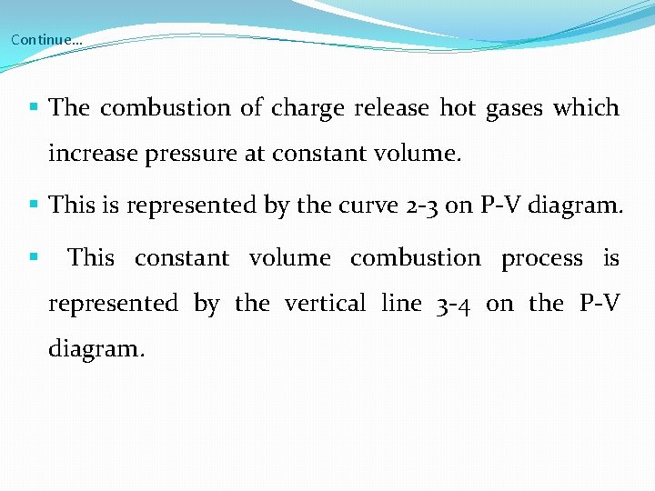 Continue… § The combustion of charge release hot gases which increase pressure at constant