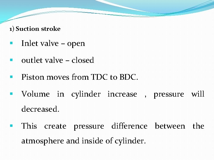 1) Suction stroke § Inlet valve – open § outlet valve – closed §