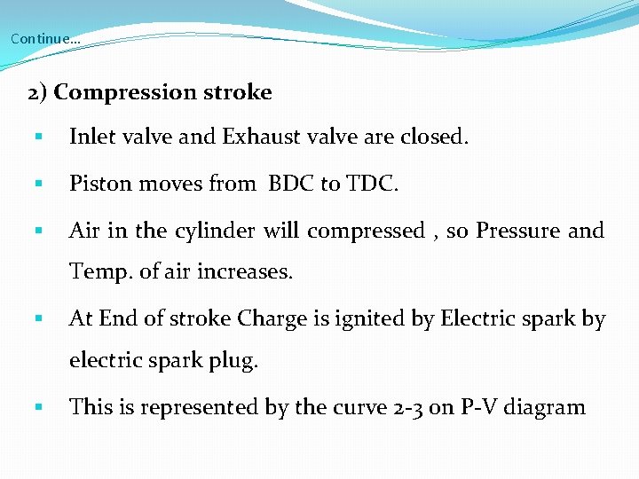 Continue… 2) Compression stroke § Inlet valve and Exhaust valve are closed. § Piston
