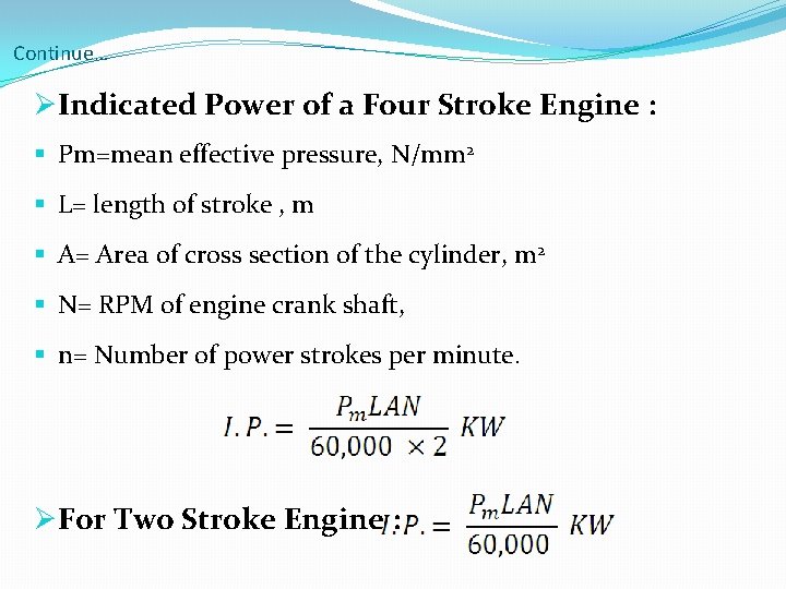 Continue… ØIndicated Power of a Four Stroke Engine : § Pm=mean effective pressure, N/mm