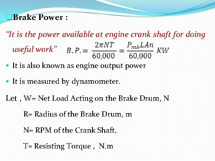 q. Brake Power : “It is the power available at engine crank shaft for