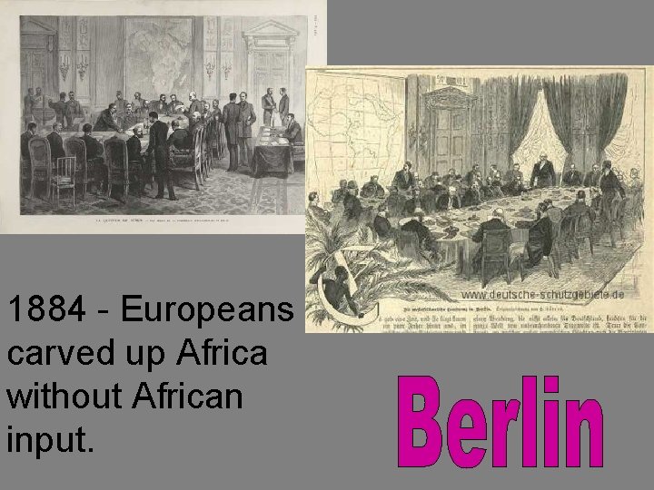 1884 - Europeans carved up Africa without African input. 