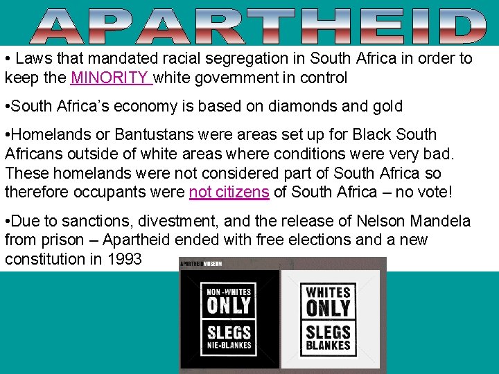  • Laws that mandated racial segregation in South Africa in order to keep