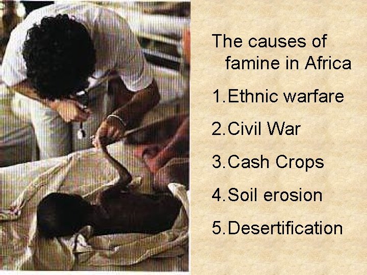 The causes of famine in Africa 1. Ethnic warfare 2. Civil War 3. Cash