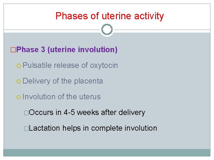 Phases of uterine activity �Phase 3 (uterine involution) Pulsatile release of oxytocin Delivery of