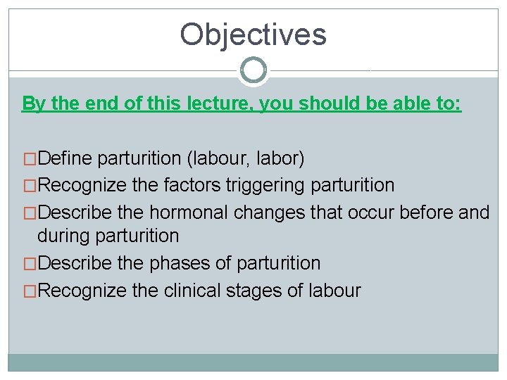 Objectives By the end of this lecture, you should be able to: �Define parturition Objectives By the end of this lecture, you should be able to: �Define parturition