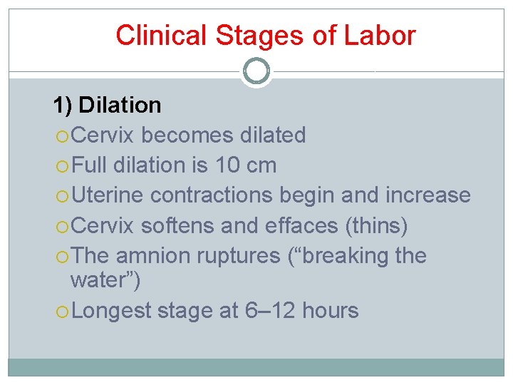 Clinical Stages of Labor 1) Dilation Cervix becomes dilated Full dilation is 10 cm