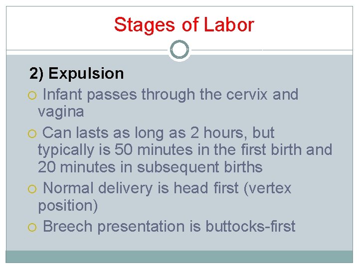 Stages of Labor 2) Expulsion Infant passes through the cervix and vagina Can lasts