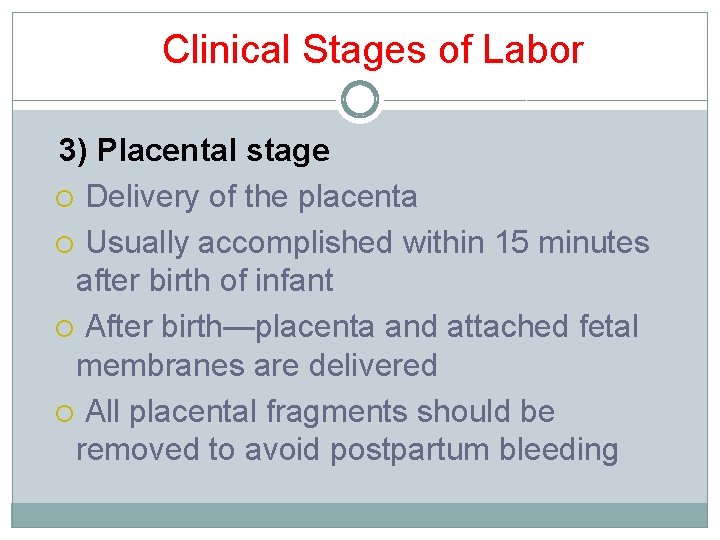 Clinical Stages of Labor 3) Placental stage Delivery of the placenta Usually accomplished within