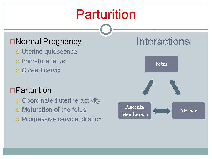 Parturition �Normal Pregnancy Interactions Uterine quiescence Immature fetus Closed cervix Fetus �Parturition Coordinated uterine
