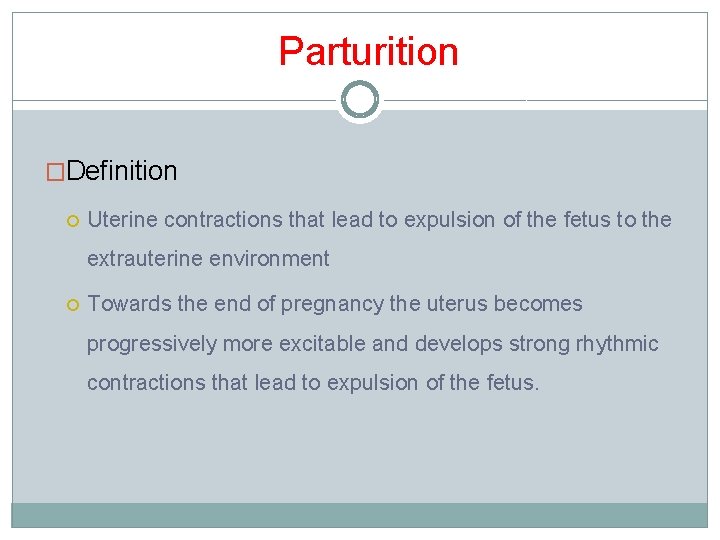 Parturition �Definition Uterine contractions that lead to expulsion of the fetus to the extrauterine Parturition �Definition Uterine contractions that lead to expulsion of the fetus to the extrauterine