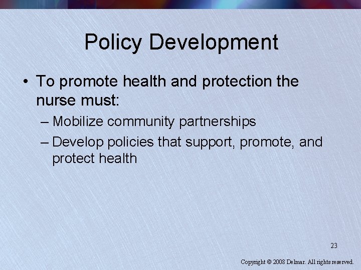 Policy Development • To promote health and protection the nurse must: – Mobilize community