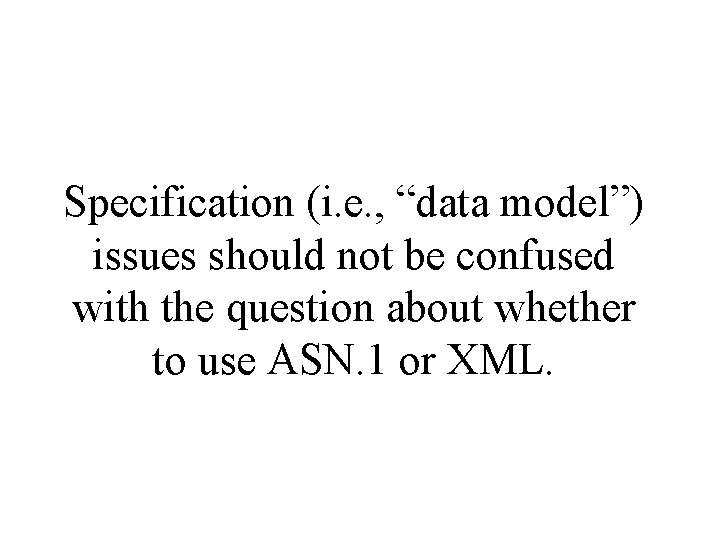 Specification (i. e. , “data model”) issues should not be confused with the question