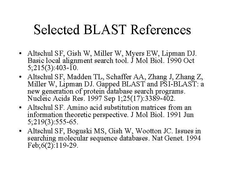 Selected BLAST References • Altschul SF, Gish W, Miller W, Myers EW, Lipman DJ.