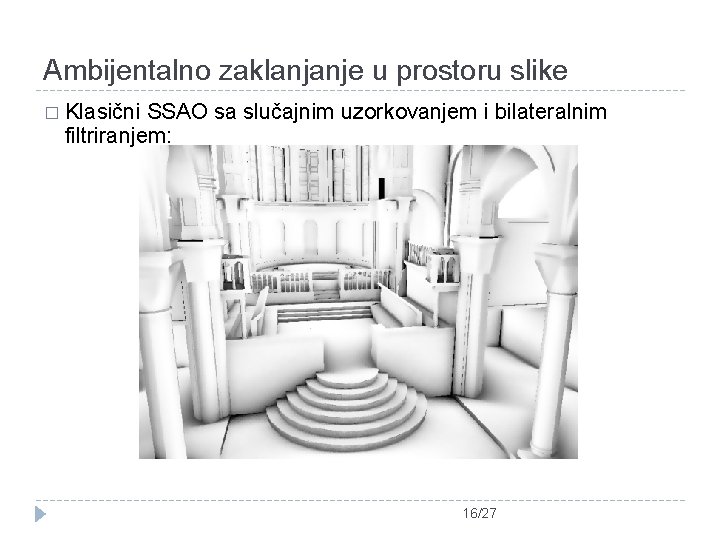 Ambijentalno zaklanjanje u prostoru slike � Klasični SSAO sa slučajnim uzorkovanjem i bilateralnim filtriranjem: