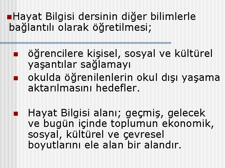 n. Hayat Bilgisi dersinin diğer bilimlerle bağlantılı olarak öğretilmesi; n n n öğrencilere kişisel,