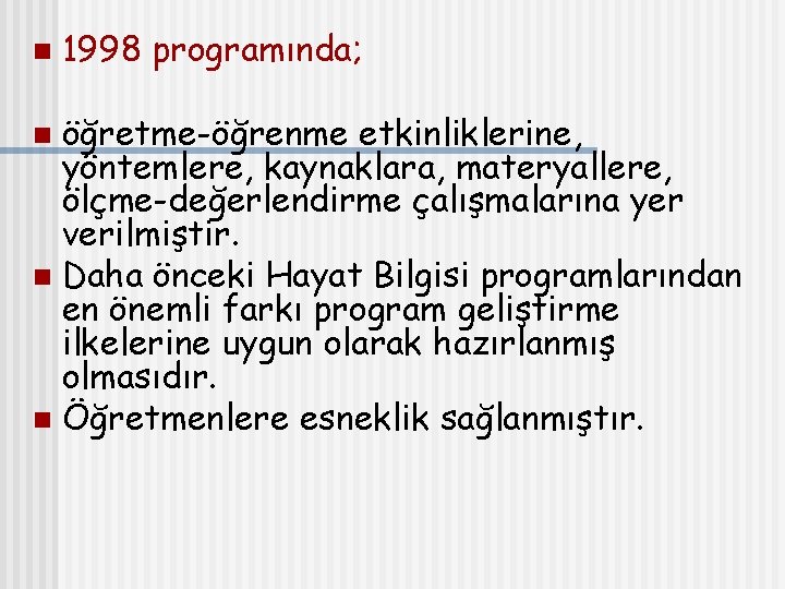 n 1998 programında; öğretme-öğrenme etkinliklerine, yöntemlere, kaynaklara, materyallere, ölçme-değerlendirme çalışmalarına yer verilmiştir. n Daha