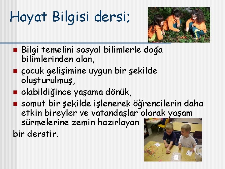 Hayat Bilgisi dersi; Bilgi temelini sosyal bilimlerle doğa bilimlerinden alan, n çocuk gelişimine uygun