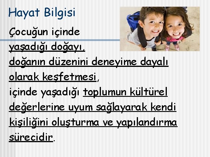 Hayat Bilgisi Çocuğun içinde yaşadığı doğayı, doğanın düzenini deneyime dayalı olarak keşfetmesi, içinde yaşadığı