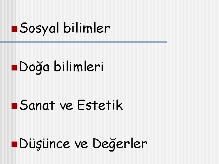 n Sosyal n Doğa bilimleri n Sanat ve Estetik n Düşünce ve Değerler 