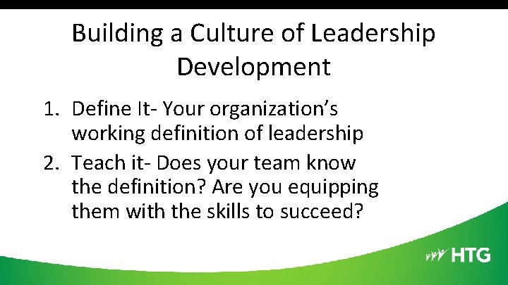 Building a Culture of Leadership Development 1. Define It- Your organization’s working definition of