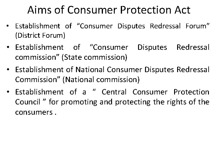 Aims of Consumer Protection Act • Establishment of “Consumer Disputes Redressal Forum” (District Forum)