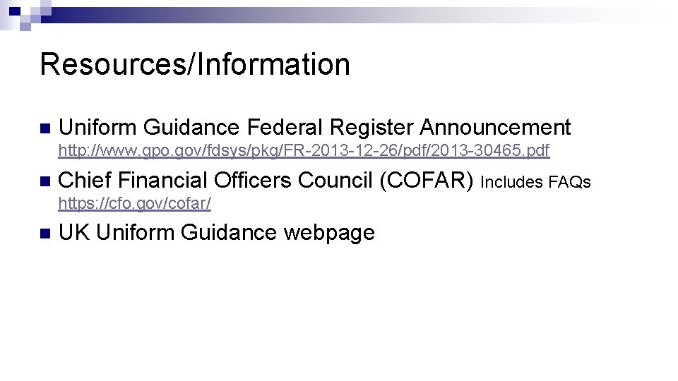 Resources/Information n Uniform Guidance Federal Register Announcement http: //www. gpo. gov/fdsys/pkg/FR-2013 -12 -26/pdf/2013 -30465.