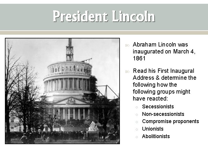 President Lincoln Abraham Lincoln was inaugurated on March 4, 1861 Read his First Inaugural
