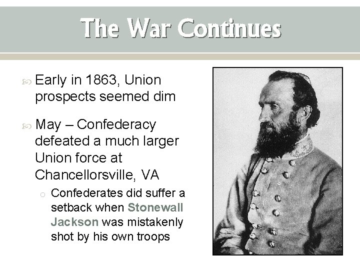 The War Continues Early in 1863, Union prospects seemed dim May – Confederacy defeated