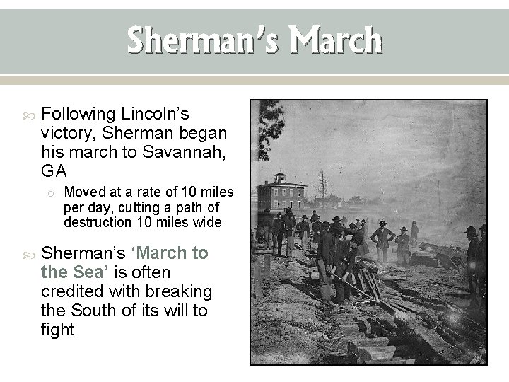 Sherman’s March Following Lincoln’s victory, Sherman began his march to Savannah, GA o Moved