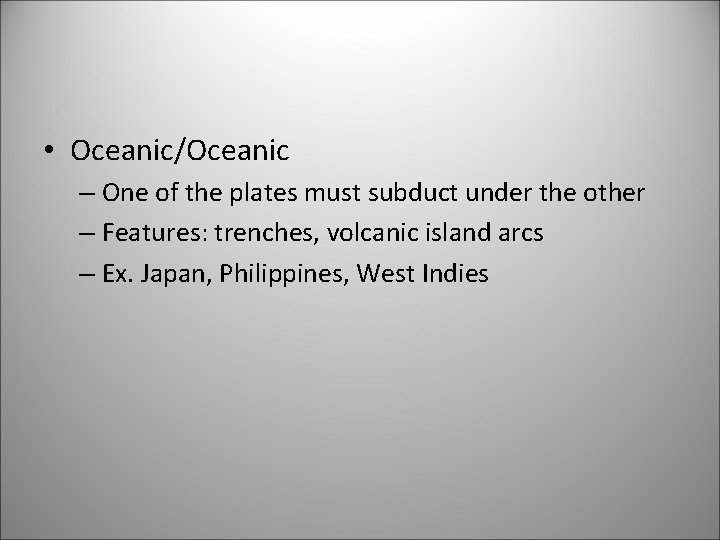  • Oceanic/Oceanic – One of the plates must subduct under the other –