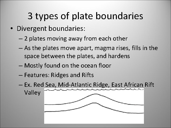 3 types of plate boundaries • Divergent boundaries: – 2 plates moving away from