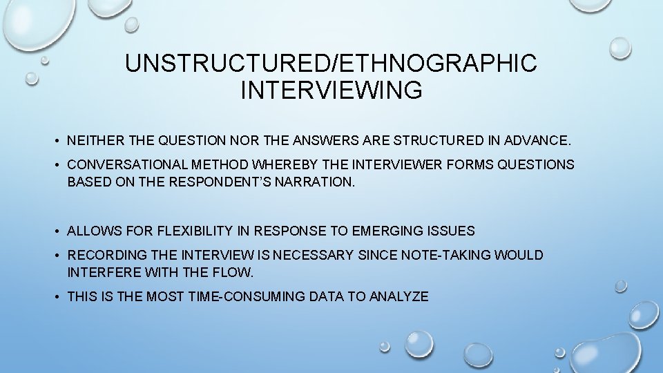 UNSTRUCTURED/ETHNOGRAPHIC INTERVIEWING • NEITHER THE QUESTION NOR THE ANSWERS ARE STRUCTURED IN ADVANCE. •