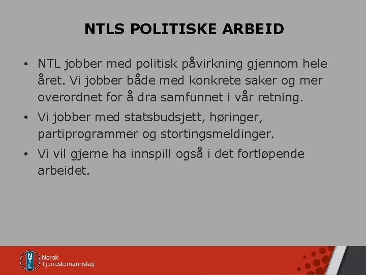 NTLS POLITISKE ARBEID • NTL jobber med politisk påvirkning gjennom hele året. Vi jobber